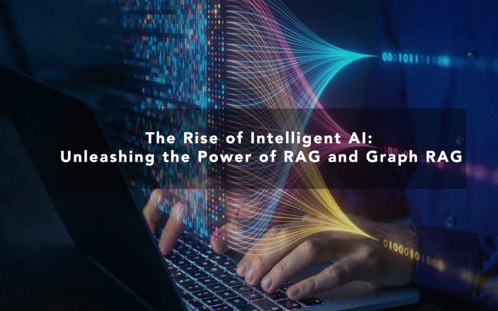 The Rise of Intelligent AI: Unlocking RAG & Graph RAG Potential